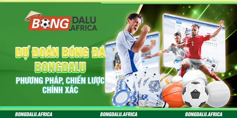 Dự Đoán Bóng Đá Bongdalu – Phương Pháp, Chiến Lược Chính Xác