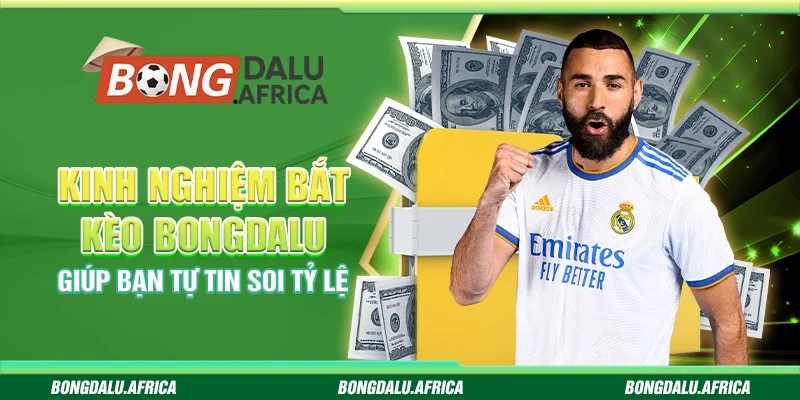 Kinh Nghiệm Bắt Kèo Bongdalu – Giúp Bạn Tự Tin Soi Tỷ Lệ