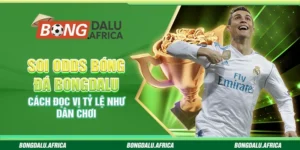 Soi Odds bóng đá bongdalu - Cách đọc vị tỷ lệ như dân chơi