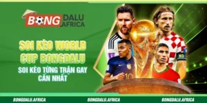 Soi Kèo World Cup Bongdalu – Soi Kèo Từng Trận Gay Cấn Nhất