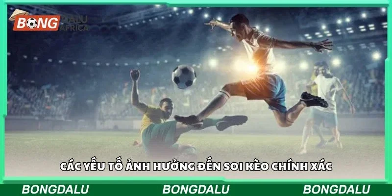 Các yếu tố ảnh hưởng đến soi kèo chính xác