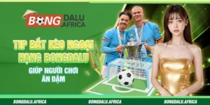 Tip Bắt Kèo Ngoại Hạng Bongdalu - Giúp Người Chơi Ăn Đậm