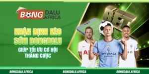 Nhận Định Kèo Sớm Bongdalu - Giúp Tối Ưu Cơ Hội Thắng Cược