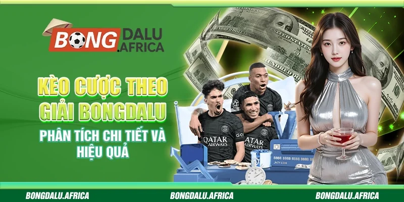 Kèo Cược Theo Giải Bongdalu – Phân Tích Chi Tiết Hiệu Quả
