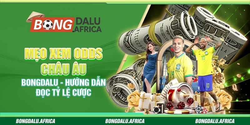 Mẹo Xem Odds Châu Âu Bongdalu - Hướng Dẫn Đọc Tỷ Lệ Cược