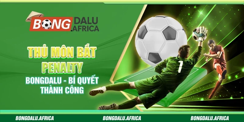 Thủ Môn Bắt Penalty –  Bí Quyết Thành Công