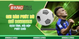 Ghi Bàn Phút Bù Giờ Bongdalu - Kịch Tính, Hồi Hộp Phút Cuối