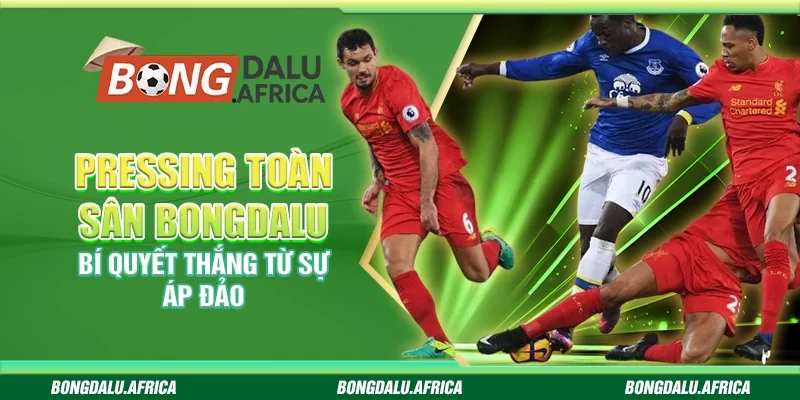 Pressing toàn sân bongdalu – Bí quyết thắng từ sự áp đảo