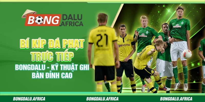 Bí kíp đá phạt trực tiếp Bongdalu - Kỹ thuật ghi bàn đỉnh cao
