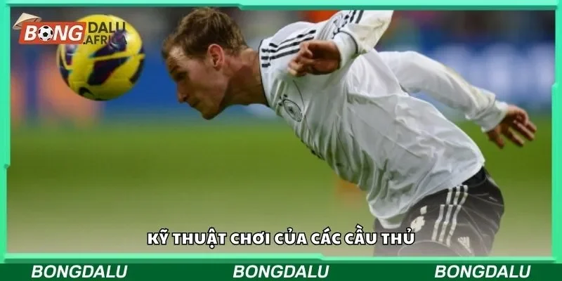 Kỹ thuật chơi của các cầu thủ