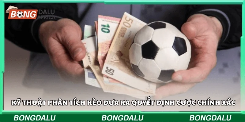 Kỹ thuật phân tích kèo đưa ra quyết định cược chính xác