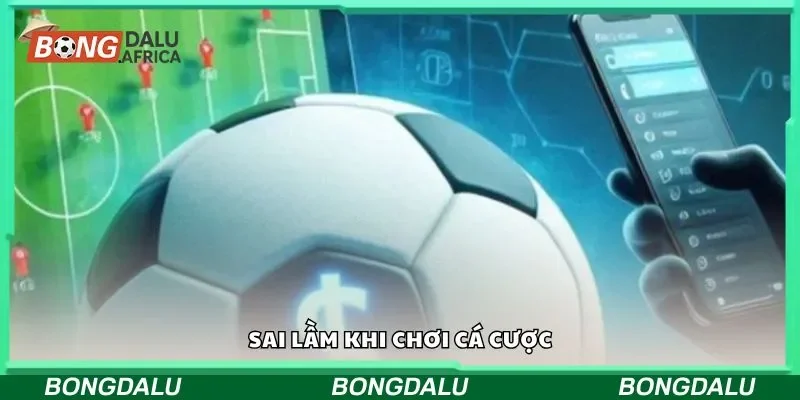 Sai lầm khi chơi cá cược