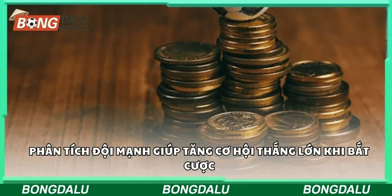 Phân tích đội mạnh giúp tăng cơ hội thắng lớn khi bắt cược.